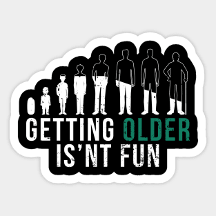 Getting Older Is'nt Fun - I Can't Believe How Old People Are Sticker